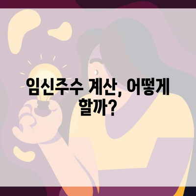 임신주수 계산, 어떻게 할까?