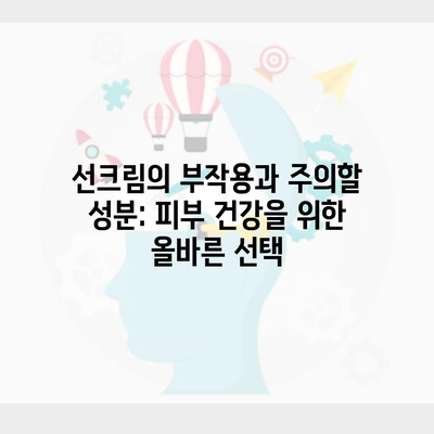 선크림의 부작용과 주의할 성분: 피부 건강을 위한 올바른 선택