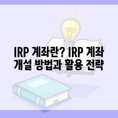 IRP 계좌란? IRP 계좌 개설 방법과 활용 전략