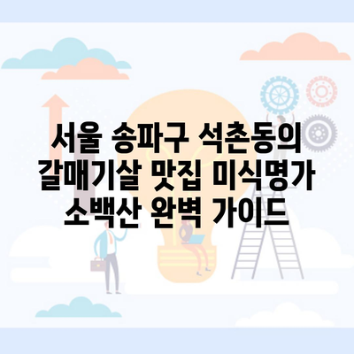 서울 송파구 석촌동의 갈매기살 맛집 미식명가 소백산 완벽 가이드