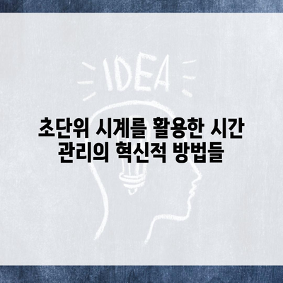 초단위 시계를 활용한 시간 관리의 혁신적 방법들