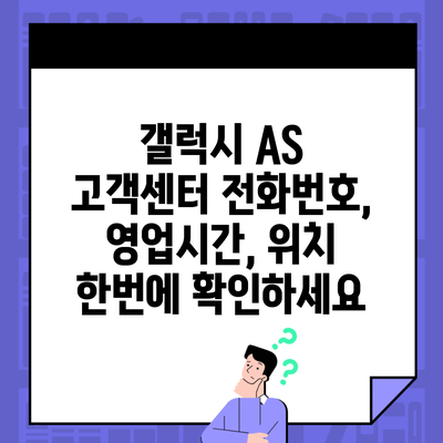 갤럭시 AS 고객센터 전화번호, 영업시간, 위치 한번에 확인하세요