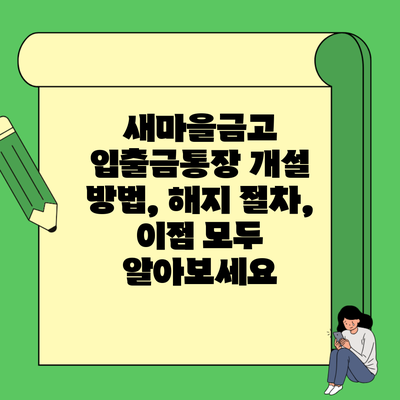 새마을금고 입출금통장 개설 방법, 해지 절차, 이점 모두 알아보세요