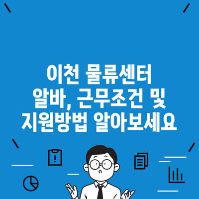 이천 물류센터 알바, 근무조건 및 지원방법 알아보세요