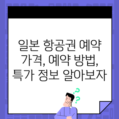 일본 항공권 예약 가격, 예약 방법, 특가 정보 알아보자