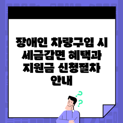 장애인 차량구입 시 세금감면 혜택과 지원금 신청절차 안내