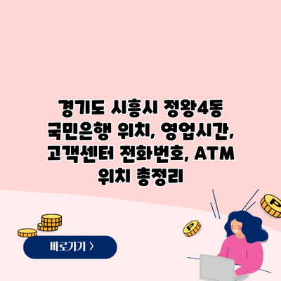 경기도 시흥시 정왕4동 국민은행 위치, 영업시간, 고객센터 전화번호, ATM 위치 총정리