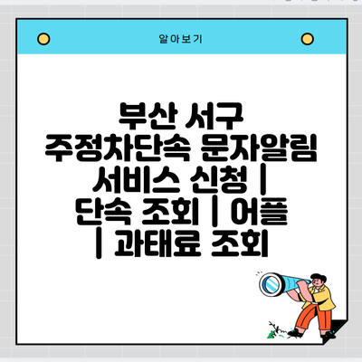 부산 서구 주정차단속 문자알림 서비스 신청 | 단속 조회 | 어플 | 과태료 조회