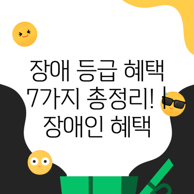 장애 등급 혜택 7가지 총정리! | 장애인 혜택