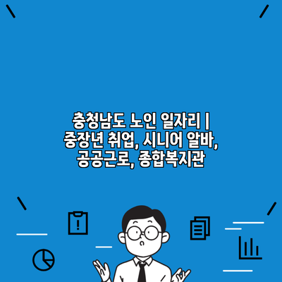 충청남도 노인 일자리 | 중장년 취업, 시니어 알바, 공공근로, 종합복지관