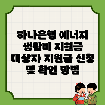 하나은행 에너지 생활비 지원금 대상자 지원금 신청 및 확인 방법