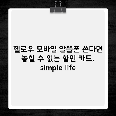 헬로우 모바일 알뜰폰 쓴다면 놓칠 수 없는 할인 카드, simple life