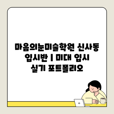 마음의눈미술학원 신사동 입시반 | 미대 입시 실기 포트폴리오