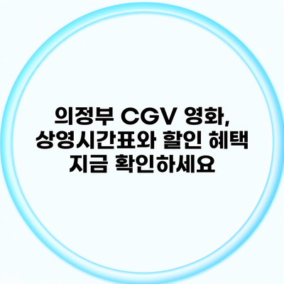 의정부 CGV 영화, 상영시간표와 할인 혜택 지금 확인하세요