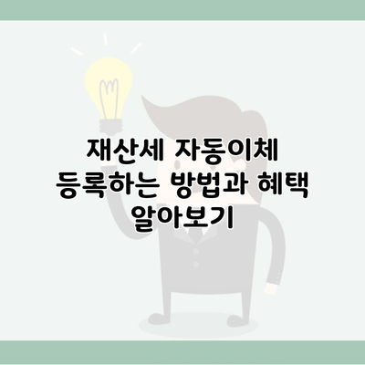 재산세 자동이체 등록하는 방법과 혜택 알아보기