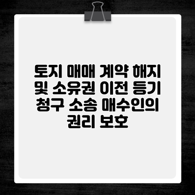 토지 매매 계약 해지 및 소유권 이전 등기 청구 소송 매수인의 권리 보호