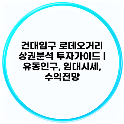 건대입구 로데오거리 상권분석 투자가이드 | 유동인구, 임대시세, 수익전망