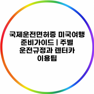 국제운전면허증 미국여행 준비가이드 | 주별 운전규정과 렌터카 이용팁