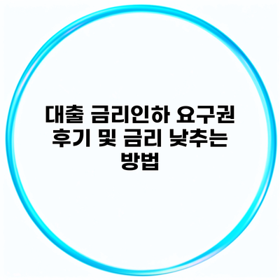 대출 금리인하 요구권 후기 및 금리 낮추는 방법