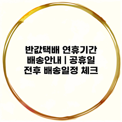 반값택배 연휴기간 배송안내 | 공휴일 전후 배송일정 체크