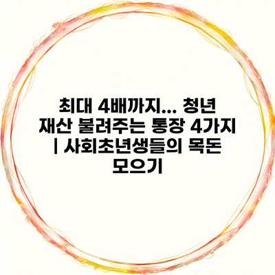 최대 4배까지… 청년 재산 불려주는 통장 4가지 | 사회초년생들의 목돈 모으기