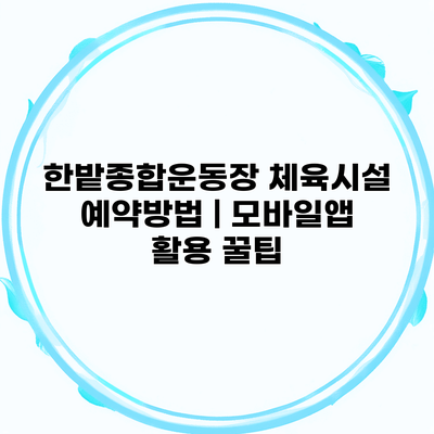 한밭종합운동장 체육시설 예약방법 | 모바일앱 활용 꿀팁