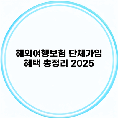 해외여행보험 단체가입 혜택 총정리 2025