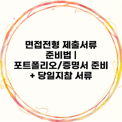 면접전형 제출서류 준비법 | 포트폴리오/증명서 준비 + 당일지참 서류