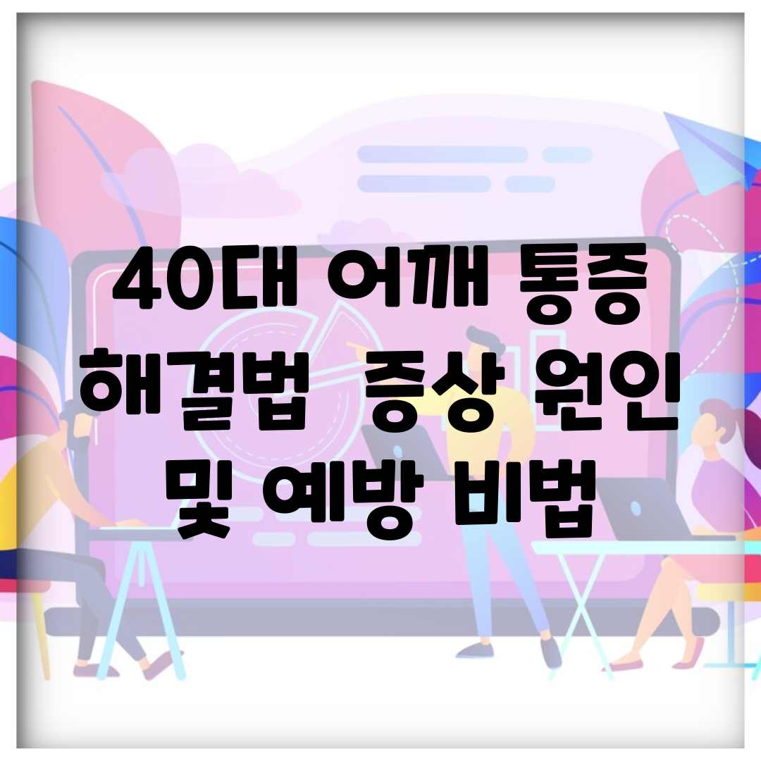 40대 어깨 통증 해결법 | 증상, 원인 및 예방 비법