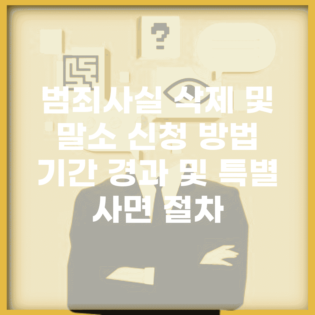범죄사실 삭제 및 말소 신청 방법 | 기간 경과 및 특별 사면 절차