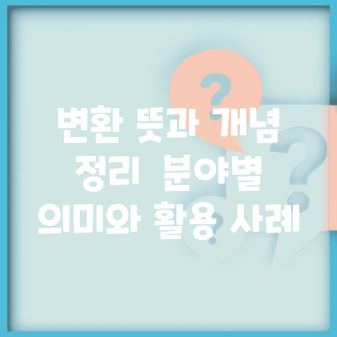 변환 뜻과 개념 정리 | 분야별 의미와 활용 사례