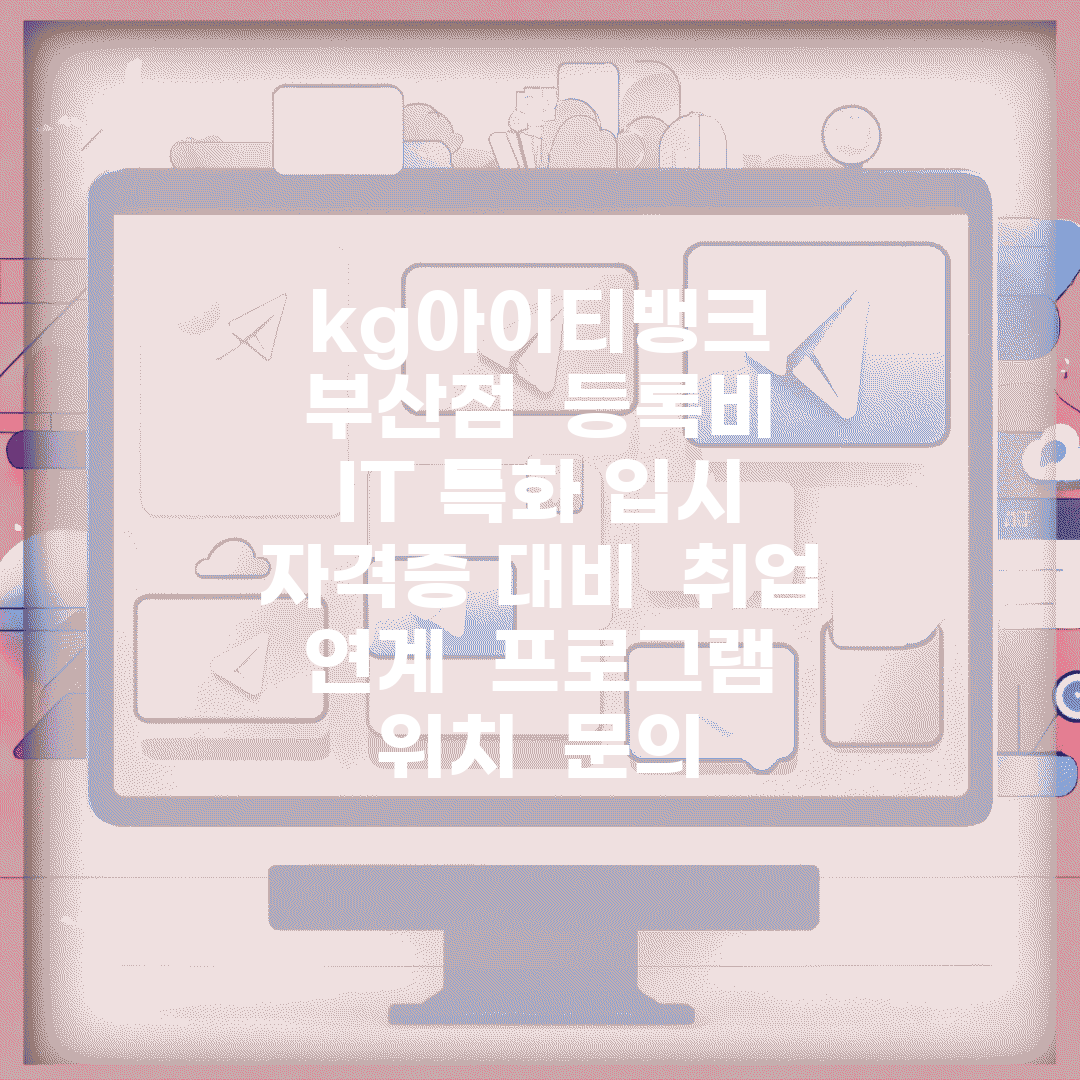 kg아이티뱅크 부산점 | 등록비 | IT 특화 입시 | 자격증 대비 | 취업 연계 | 프로그램 | 위치 | 문의