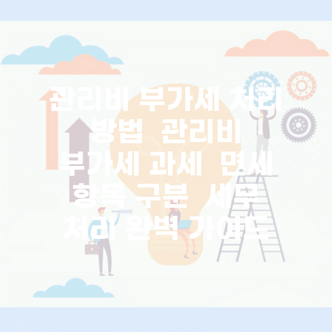 관리비 부가세 처리 방법 | 관리비 부가세 과세 | 면세 항목 구분 | 세무 처리 완벽 가이드