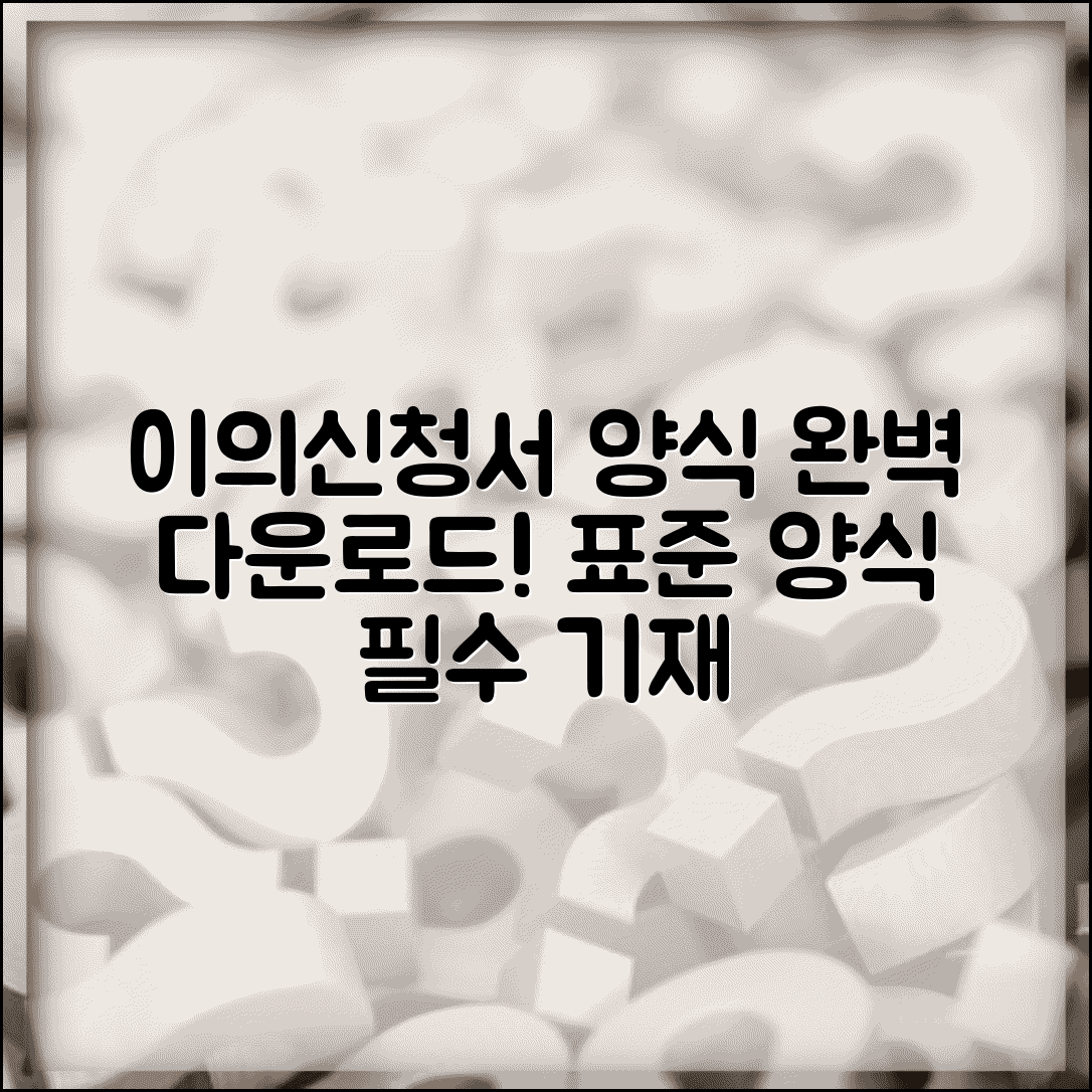 이의신청서 양식 다운로드 완벽 | 행정처분별 표준 양식과 필수 기재 사항 총정리