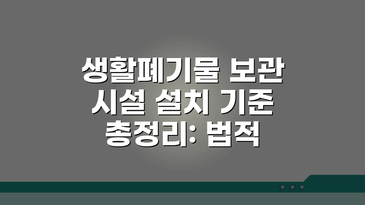 생활폐기물 보관시설 설치 기준 총정리: 법적 요건과 실무 지침