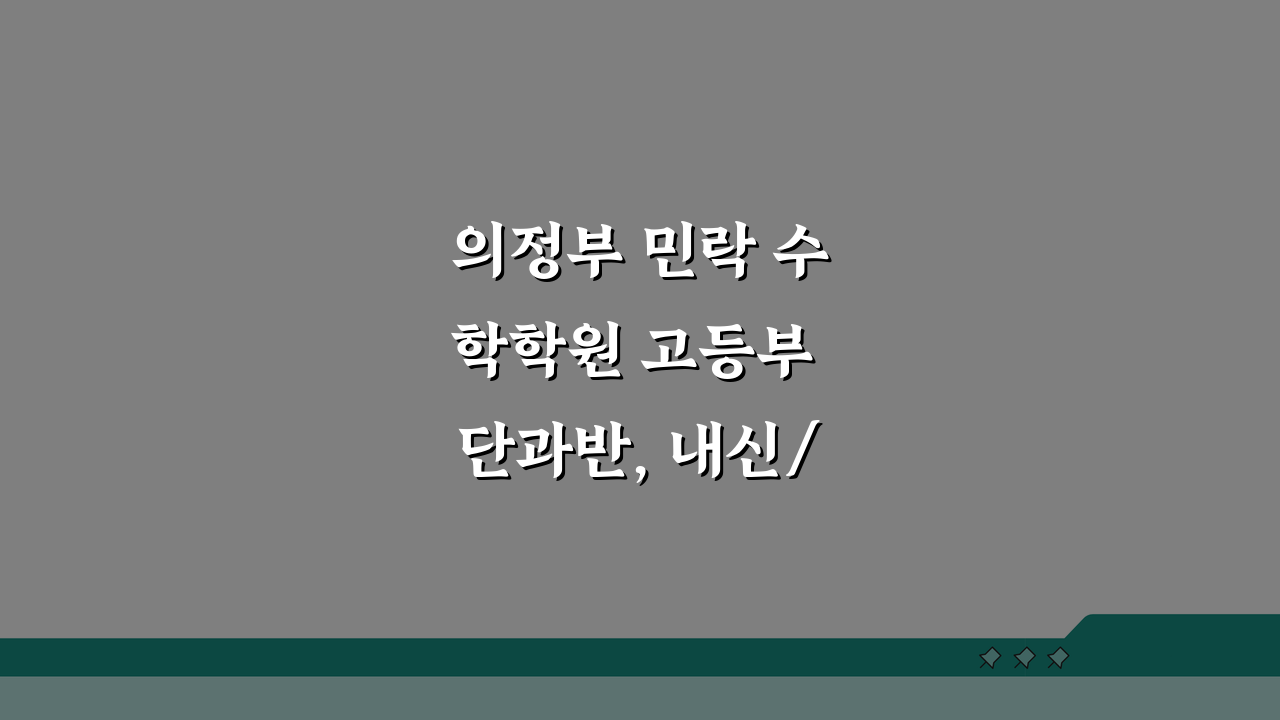 의정부 민락 수학학원 고등부 단과반, 내신/모의고사 점수 올리는 비법