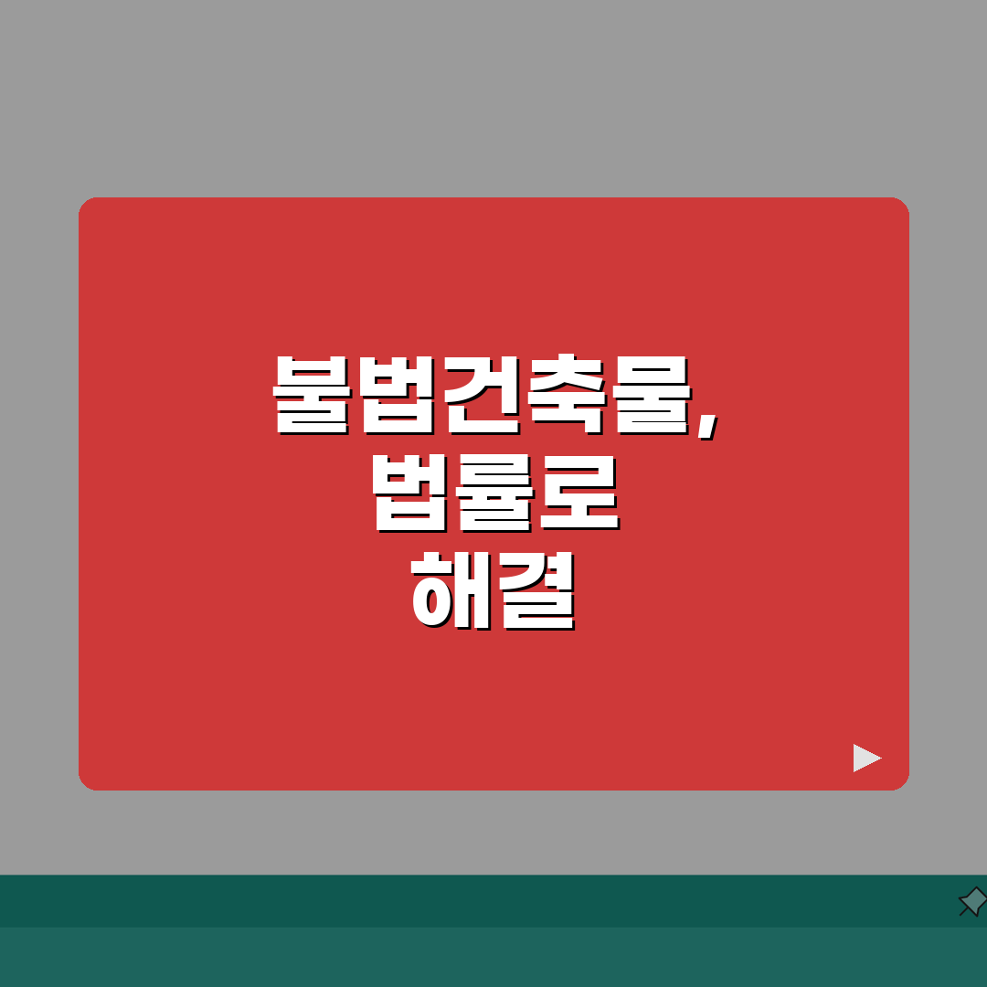불법건축물 해결방법 법률 가이드 | 양성화/철거/벌금 등 A to Z 완벽 가이드