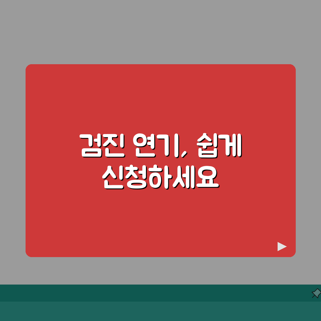 건강검진 연기 신청방법 | 부득이한 사유로 검진 날짜 변경하고 연기 신청하기 총정리: 5가